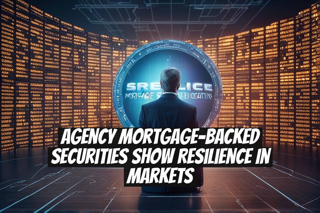 Agency Mortgage-Backed Securities Show Resilience in Markets
