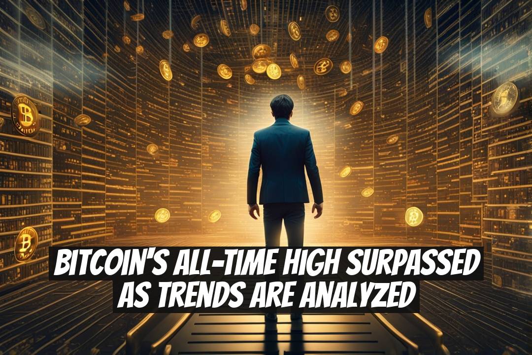 Bitcoin's All-Time High Surpassed as Trends Are Analyzed
