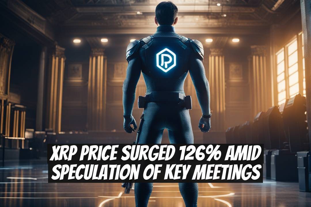 XRP Price Surged 126% Amid Speculation of Key Meetings