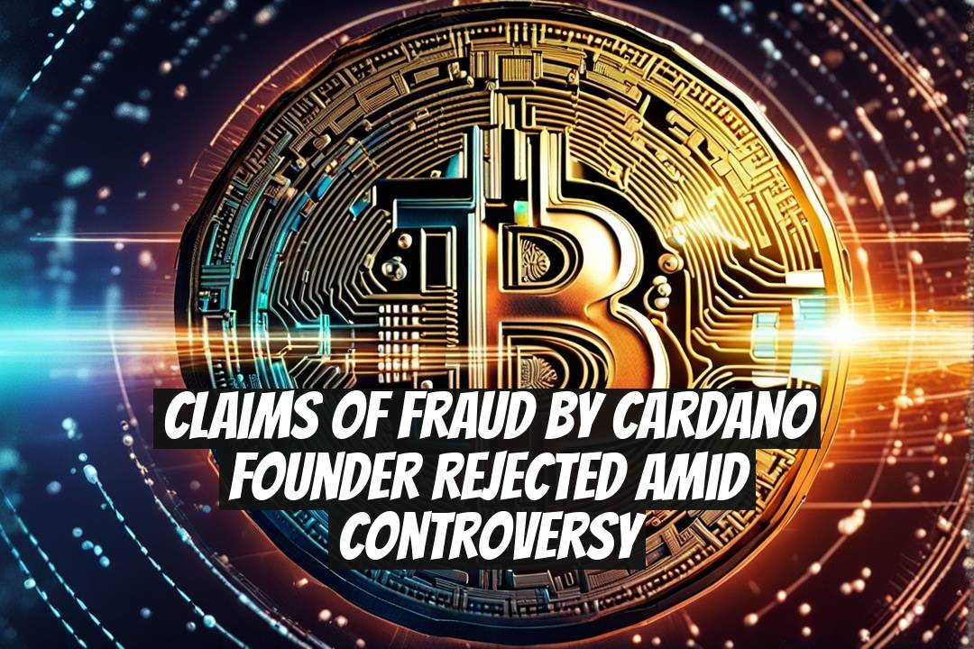 Claims of Fraud by Cardano Founder Rejected Amid Controversy