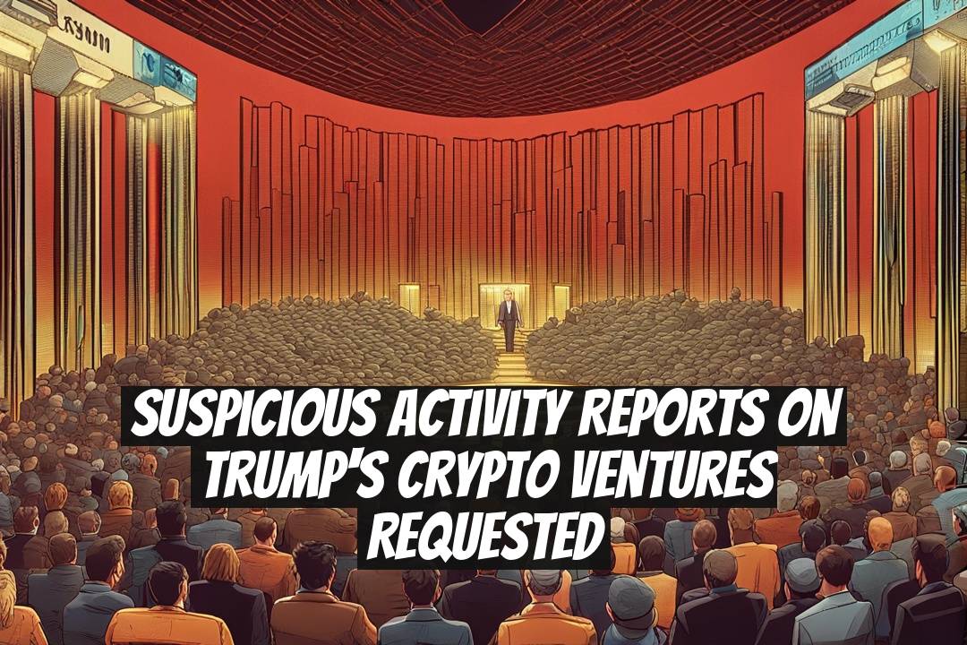 Suspicious Activity Reports on Trump's Crypto Ventures Requested