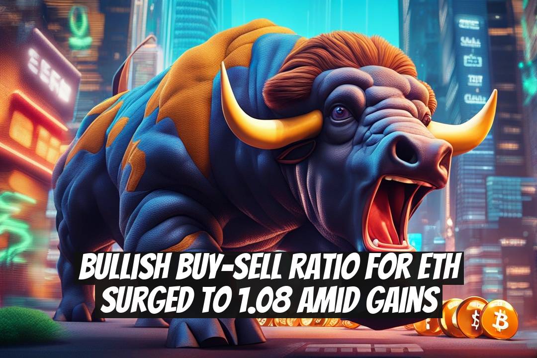 Bullish Buy-Sell Ratio for ETH Surged to 1.08 Amid Gains