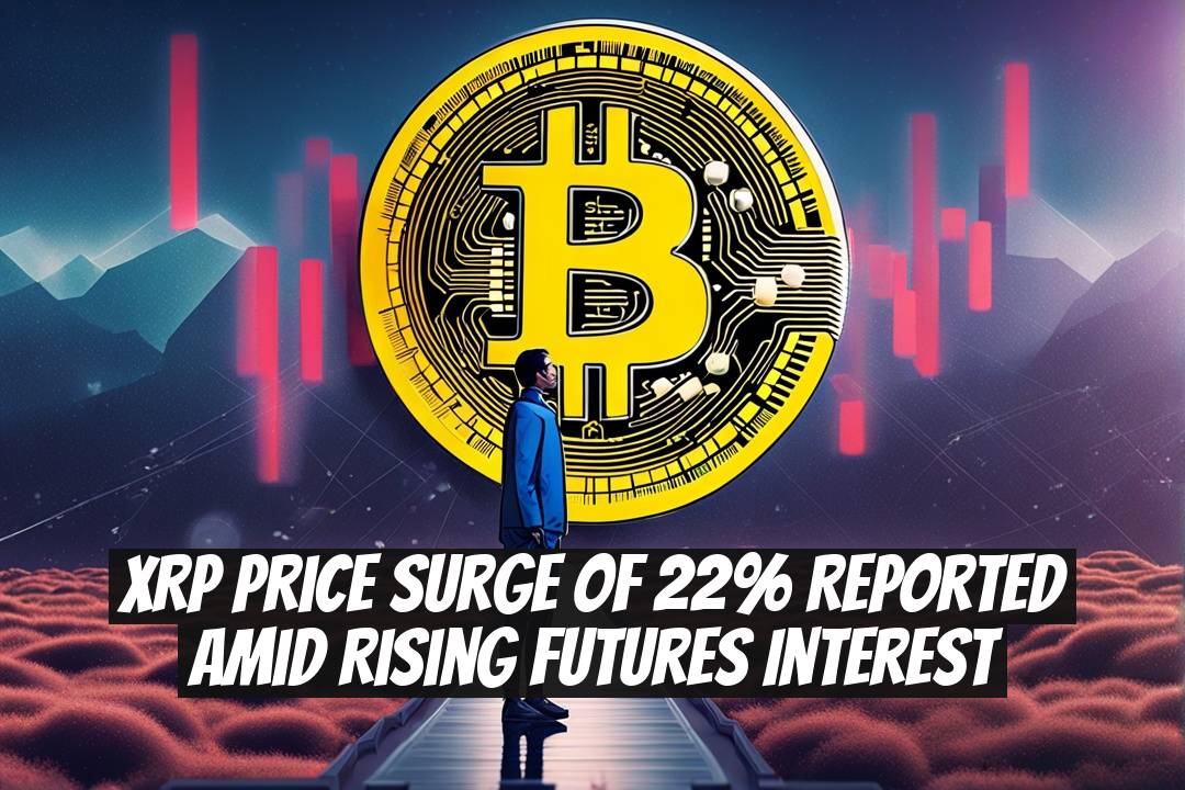 XRP Price Surge of 22% Reported Amid Rising Futures Interest