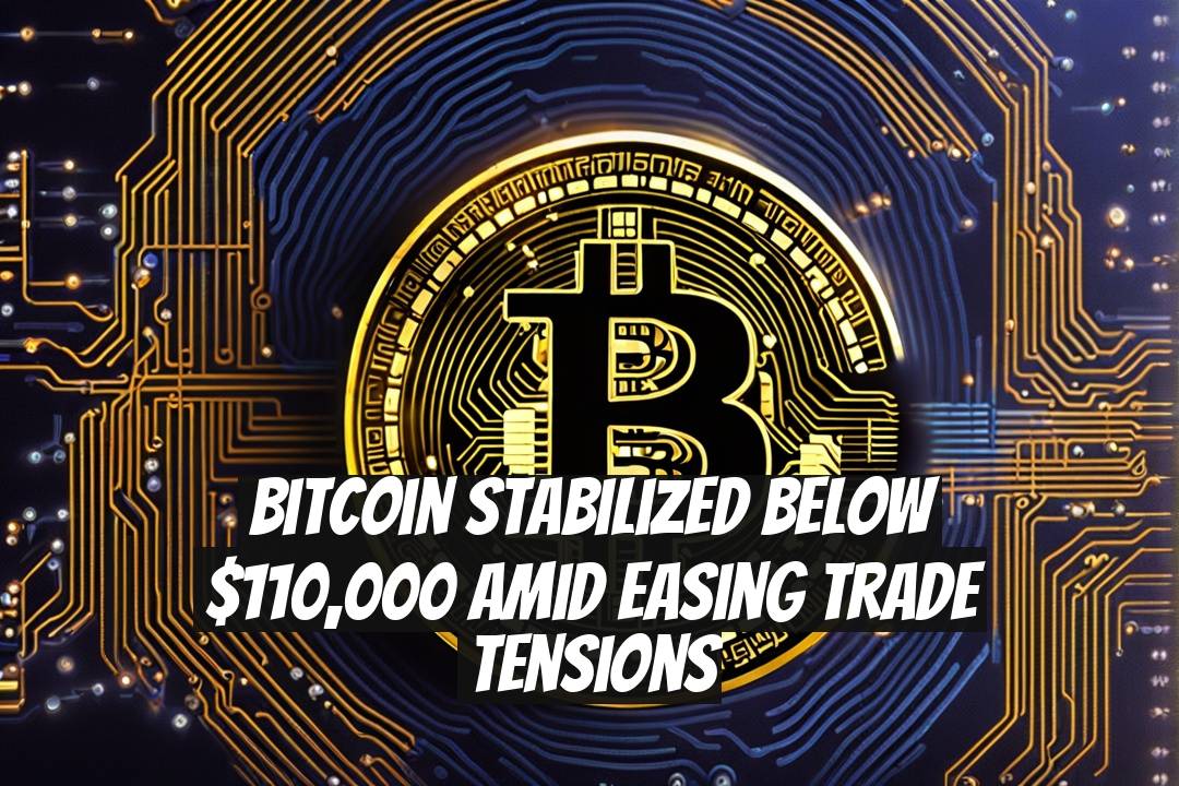 Bitcoin Stabilized Below $110,000 Amid Easing Trade Tensions