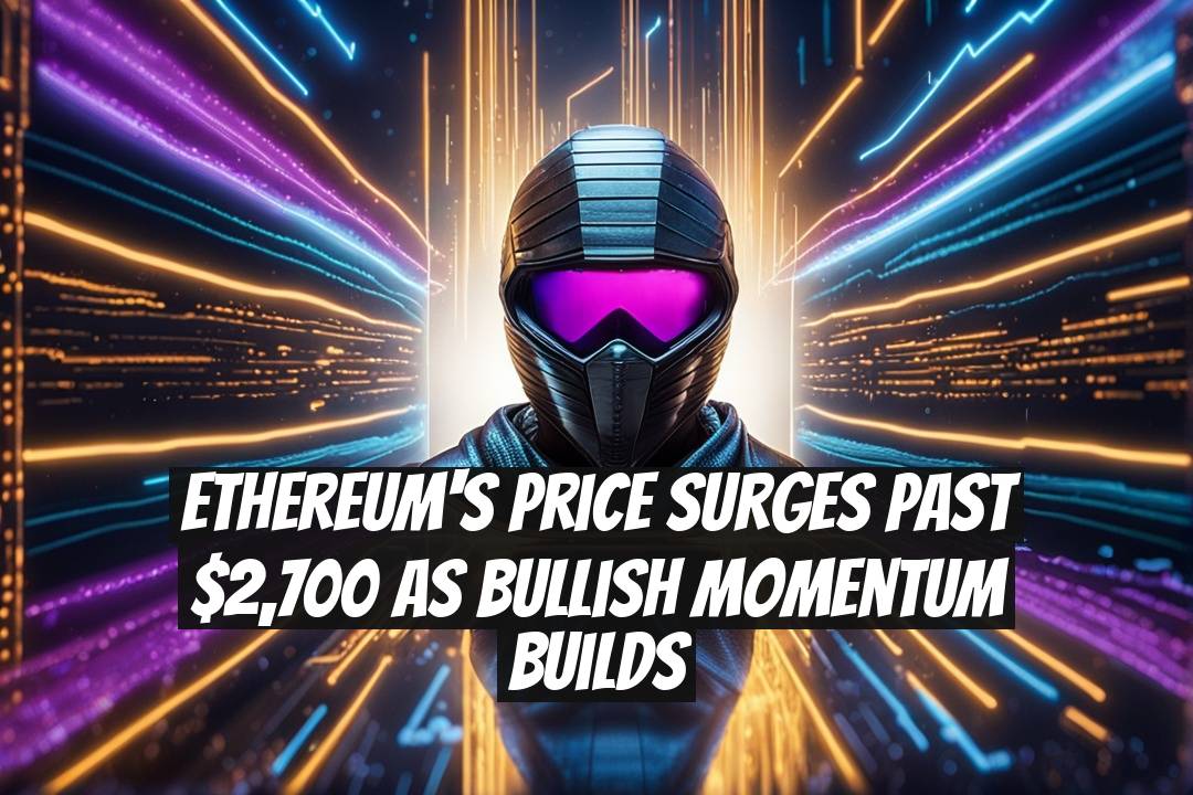 Ethereum's Price Surges Past $2,700 as Bullish Momentum Builds