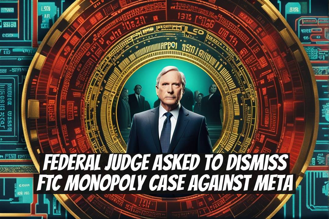 Federal Judge Asked to Dismiss FTC Monopoly Case Against Meta