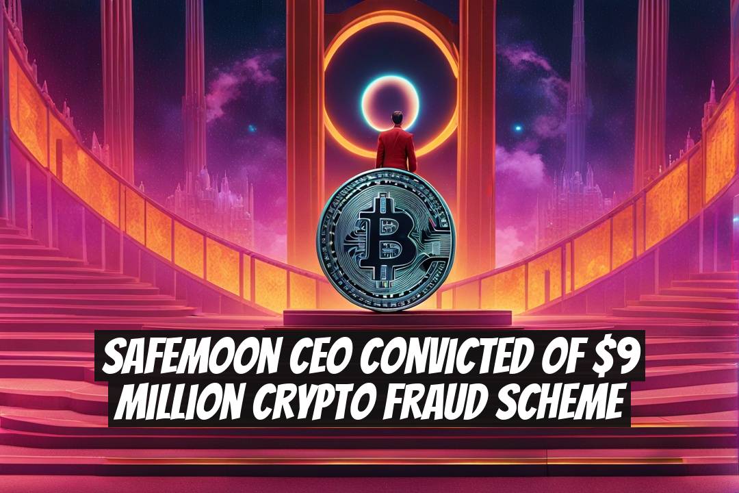 SafeMoon CEO Convicted of $9 Million Crypto Fraud Scheme