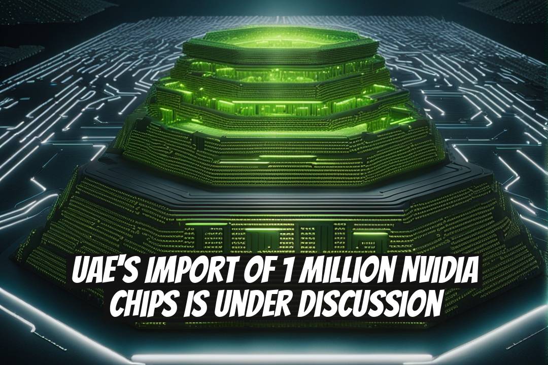 UAE's Import of 1 Million Nvidia Chips is Under Discussion