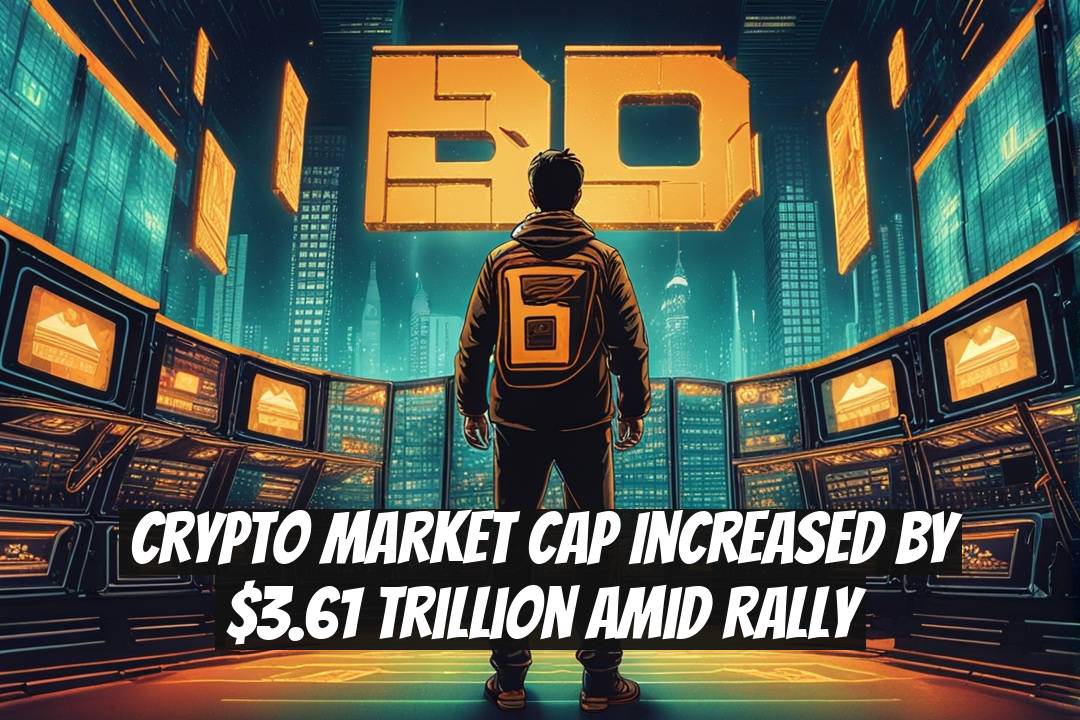 Crypto Market Cap Increased by $3.61 Trillion Amid Rally