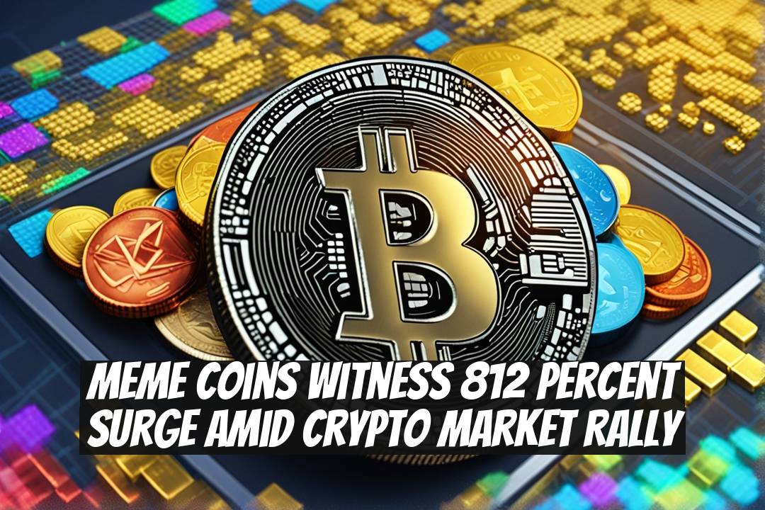 Meme Coins Witness 812 Percent Surge Amid Crypto Market Rally