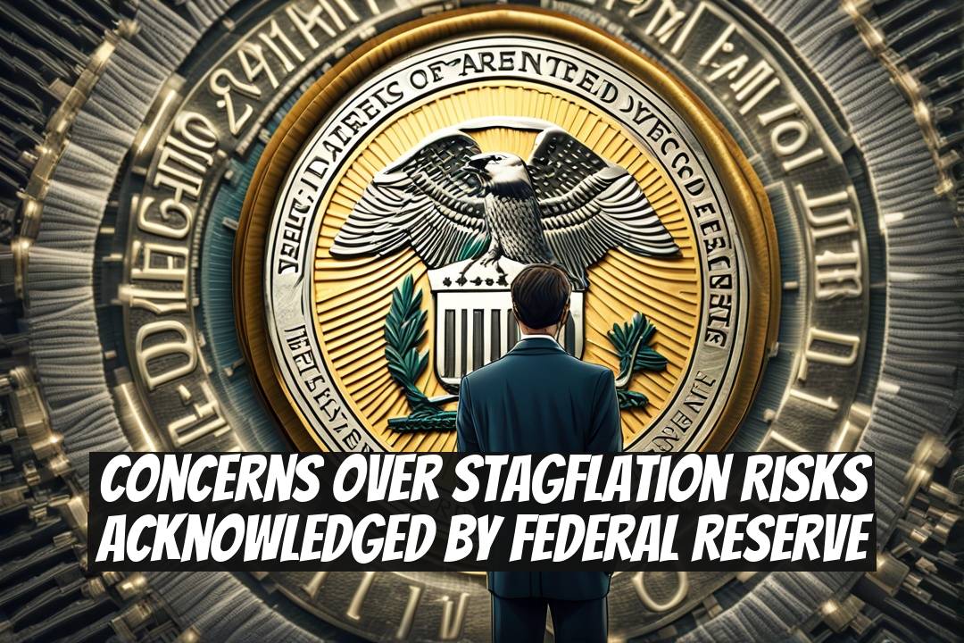 Concerns Over Stagflation Risks Acknowledged by Federal Reserve