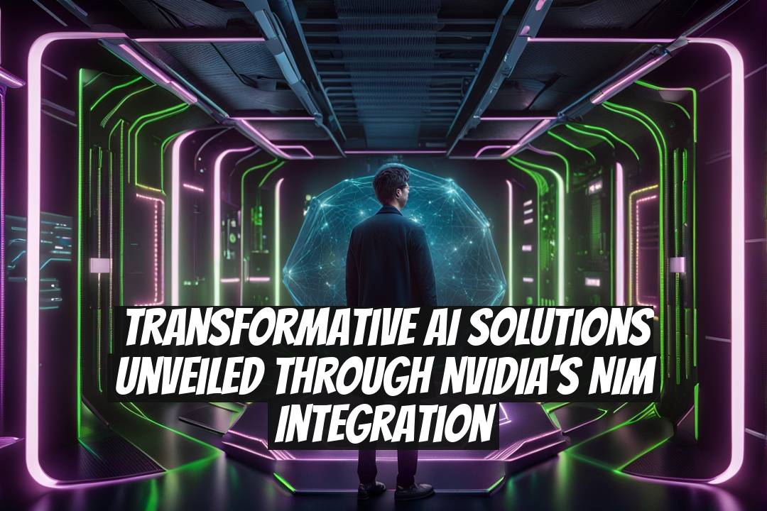 Transformative AI Solutions Unveiled Through NVIDIA's NIM Integration