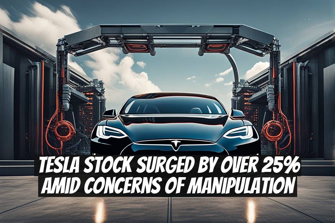 Tesla Stock Surged by Over 25% Amid Concerns of Manipulation