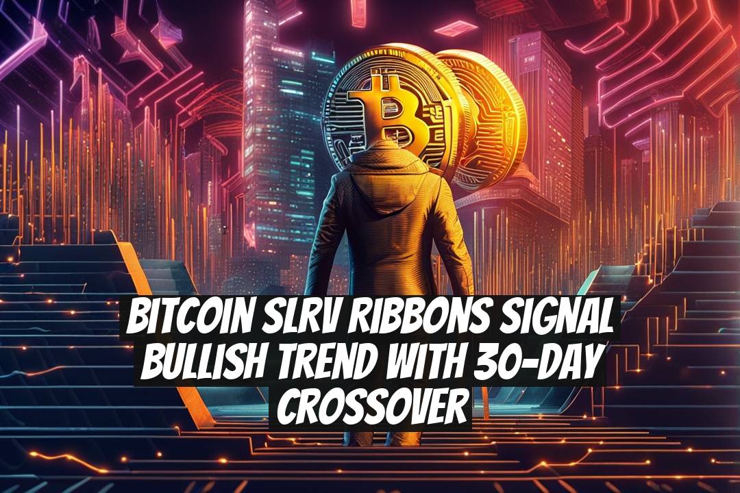 Bitcoin SLRV Ribbons Signal Bullish Trend with 30-Day Crossover