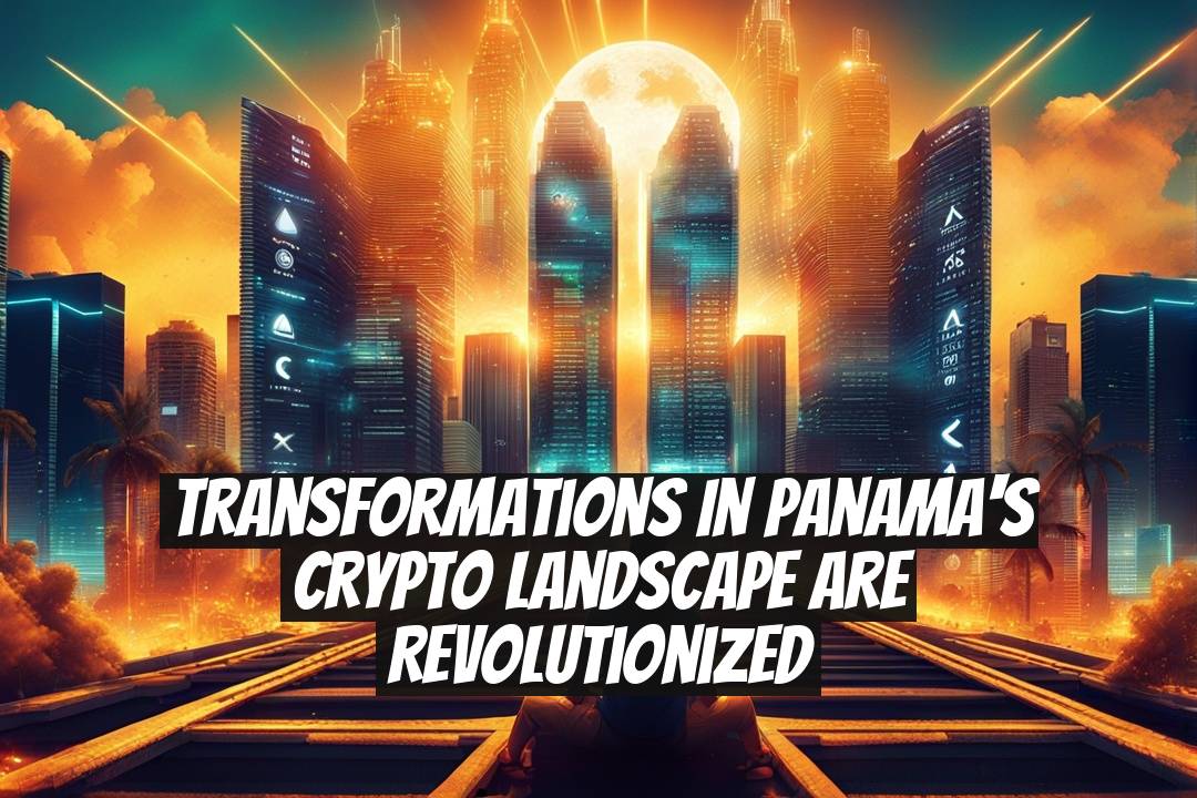Transformations in Panama's Crypto Landscape are Revolutionized