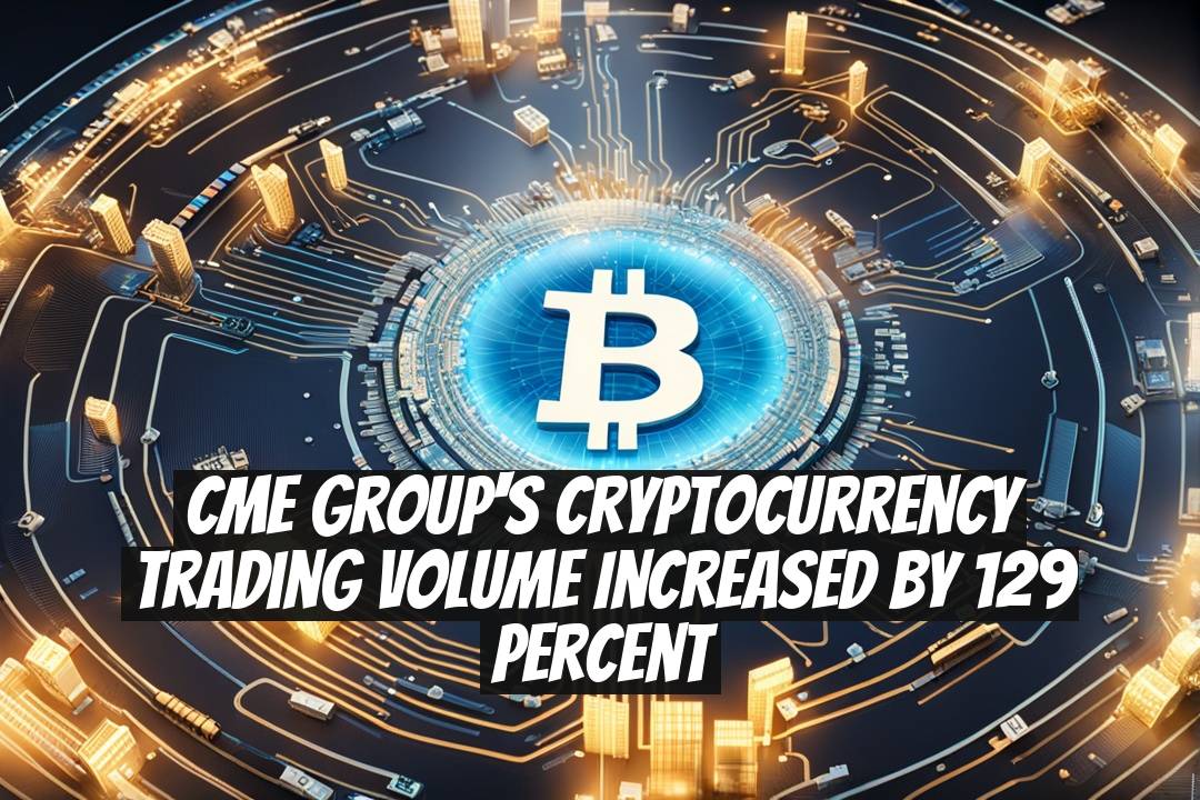 CME Group's Cryptocurrency Trading Volume Increased by 129 Percent