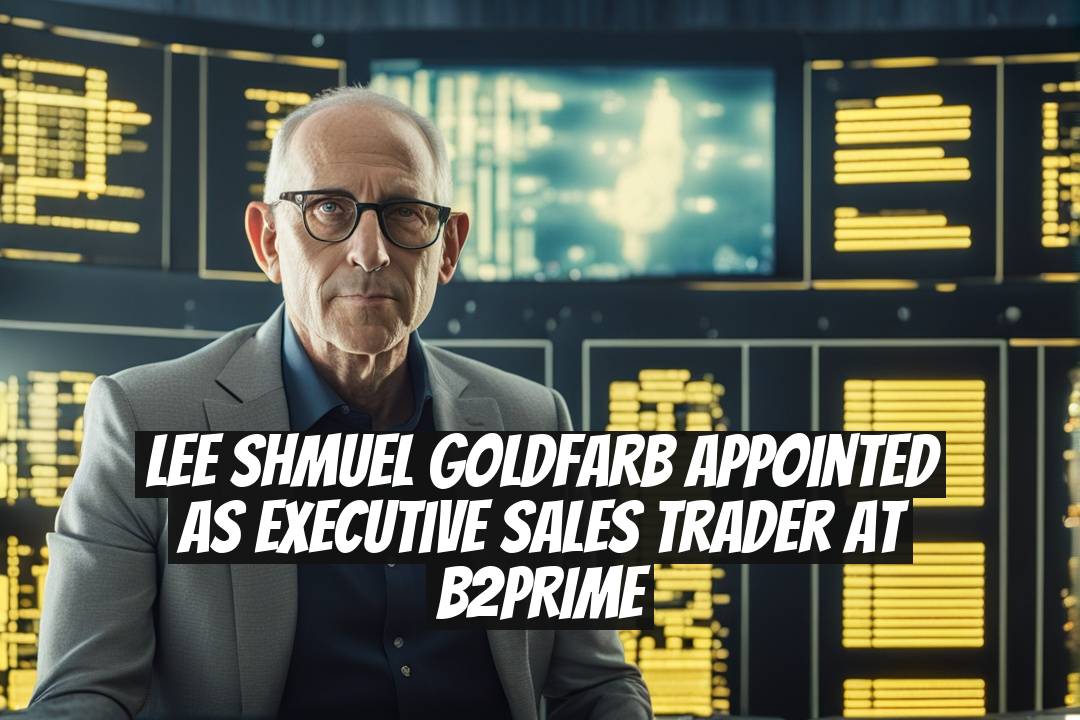 Lee Shmuel Goldfarb Appointed as Executive Sales Trader at B2PRIME
