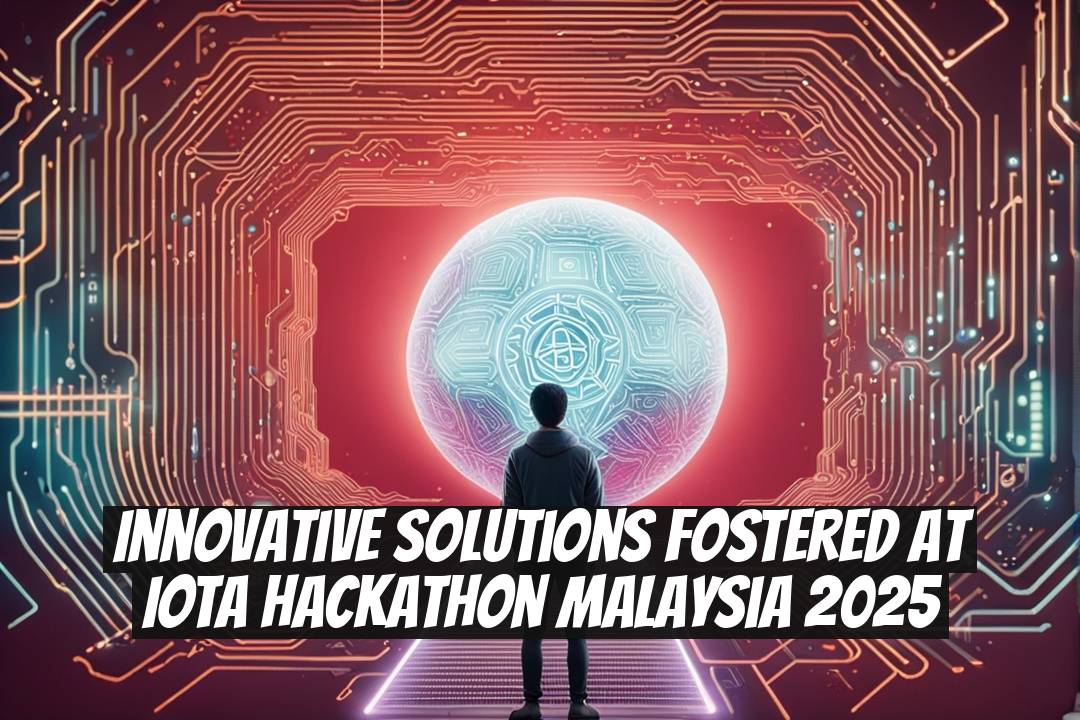 Innovative Solutions Fostered at IOTA Hackathon Malaysia 2025