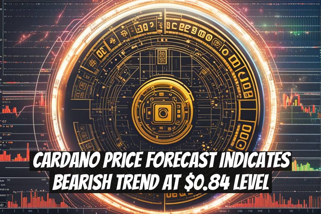 Cardano Price Forecast Indicates Bearish Trend at $0.84 Level