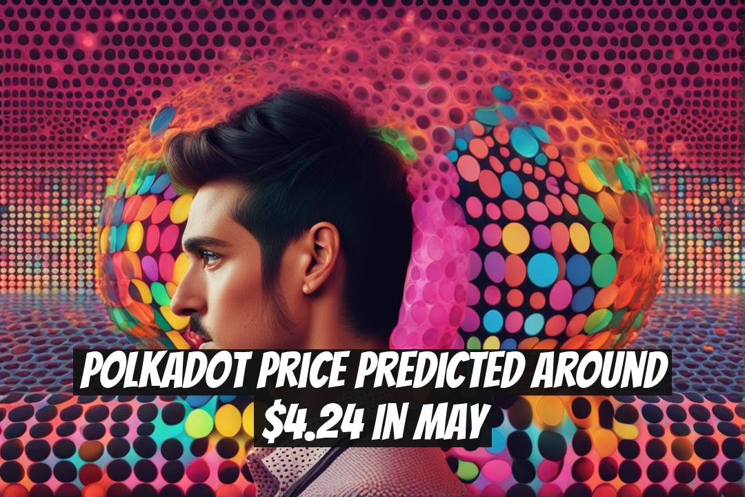 Polkadot Price Predicted Around $4.24 in May