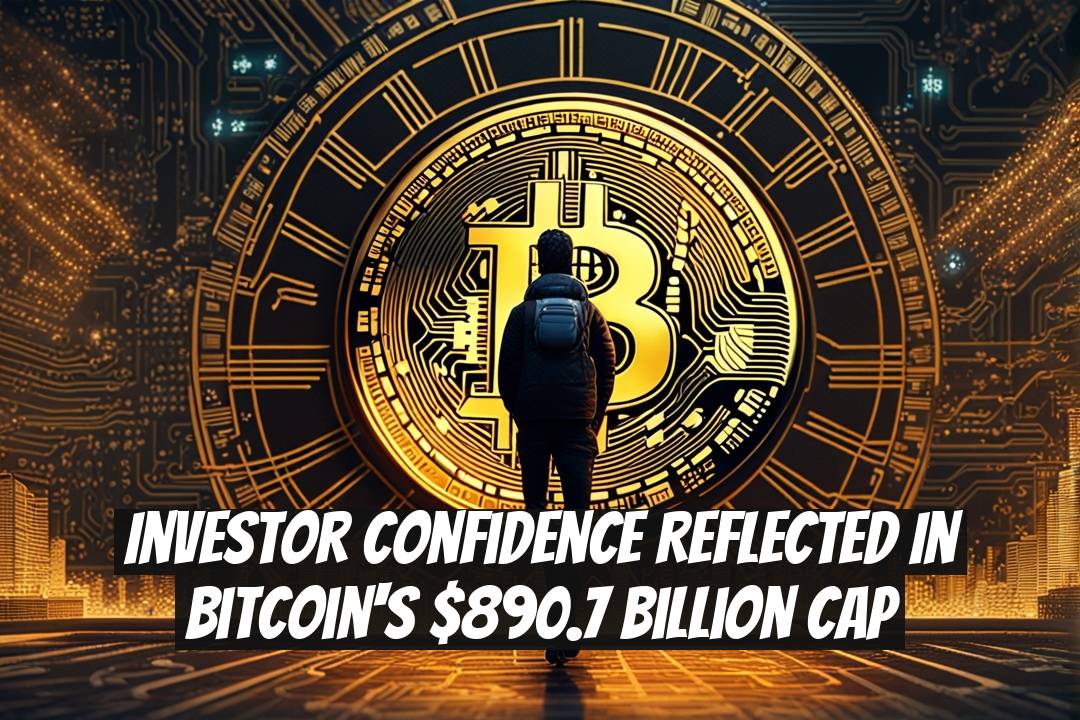 Investor Confidence Reflected in Bitcoin's $890.7 Billion Cap