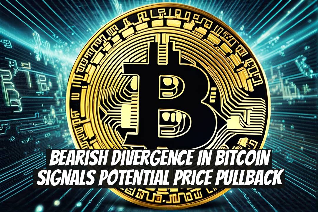 Bearish Divergence in Bitcoin Signals Potential Price Pullback