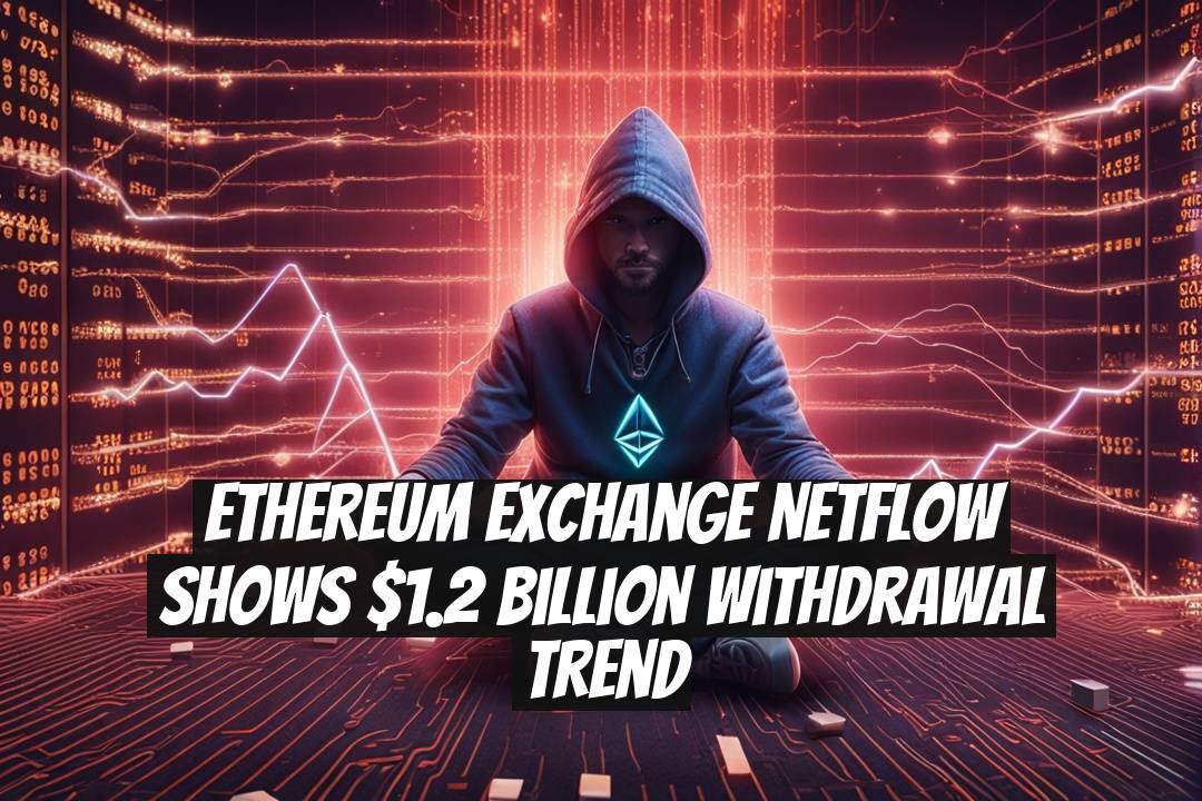 Ethereum Exchange Netflow Shows $1.2 Billion Withdrawal Trend