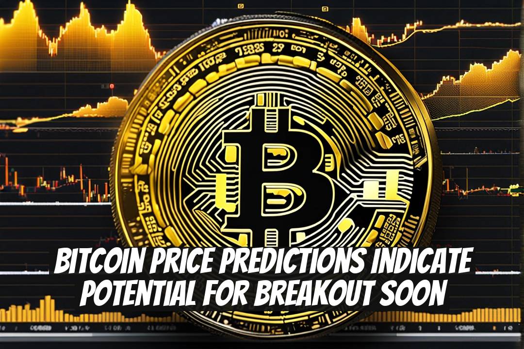 Bitcoin Price Predictions Indicate Potential for Breakout Soon