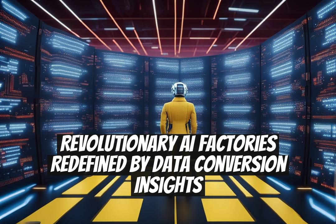Revolutionary AI Factories Redefined by Data Conversion Insights
