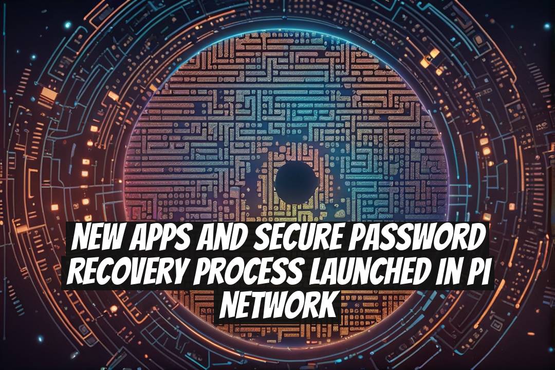 New Apps and Secure Password Recovery Process Launched in Pi Network