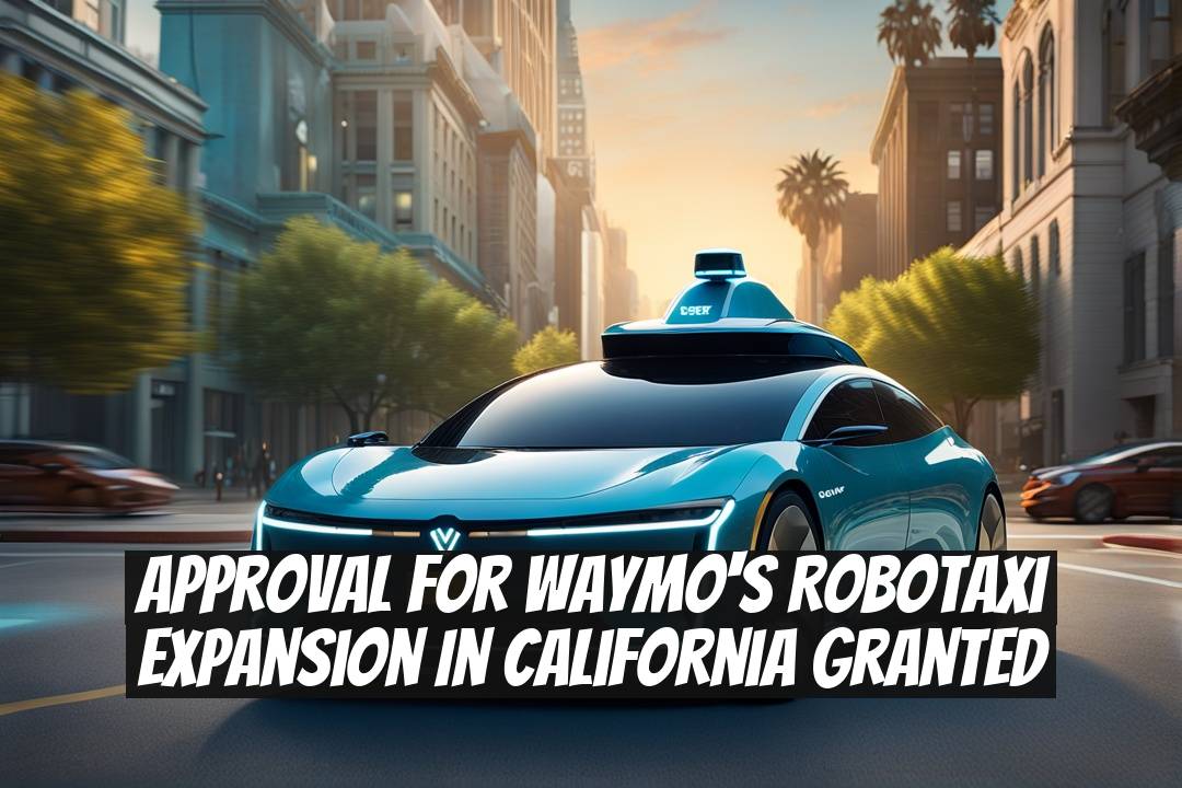 Approval for Waymo's Robotaxi Expansion in California Granted