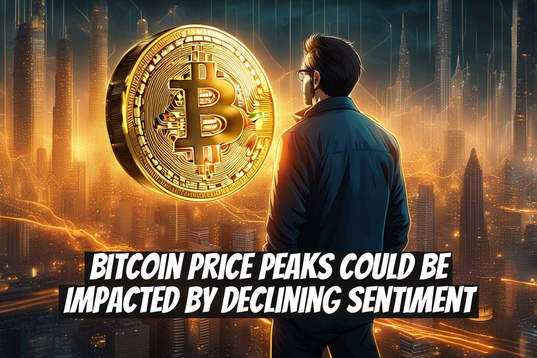 Bitcoin Price Peaks Could Be Impacted by Declining Sentiment