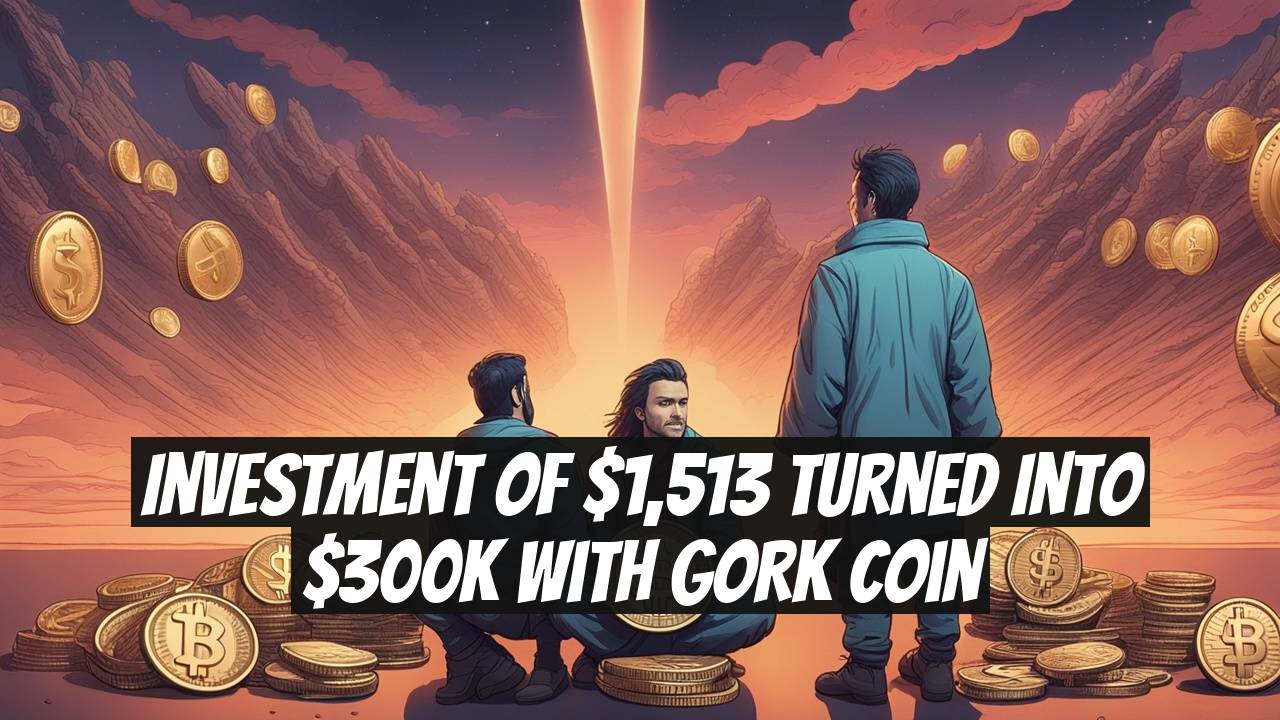 Investment of $1,513 Turned into $300K with GORK Coin