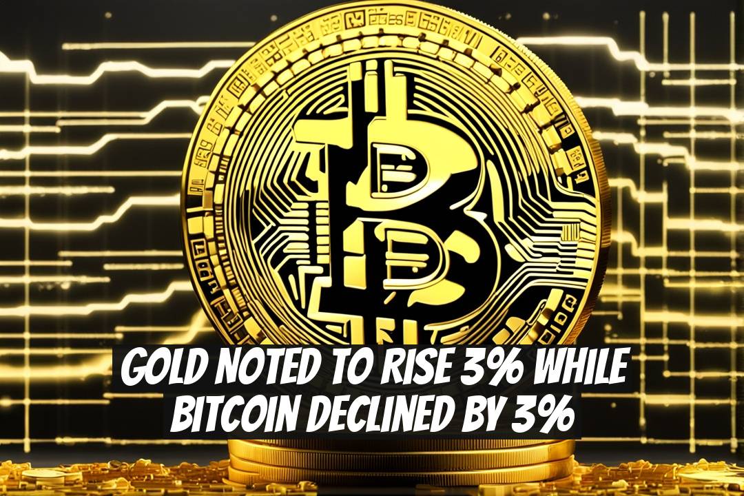 Gold Noted to Rise 3% While Bitcoin Declined by 3%