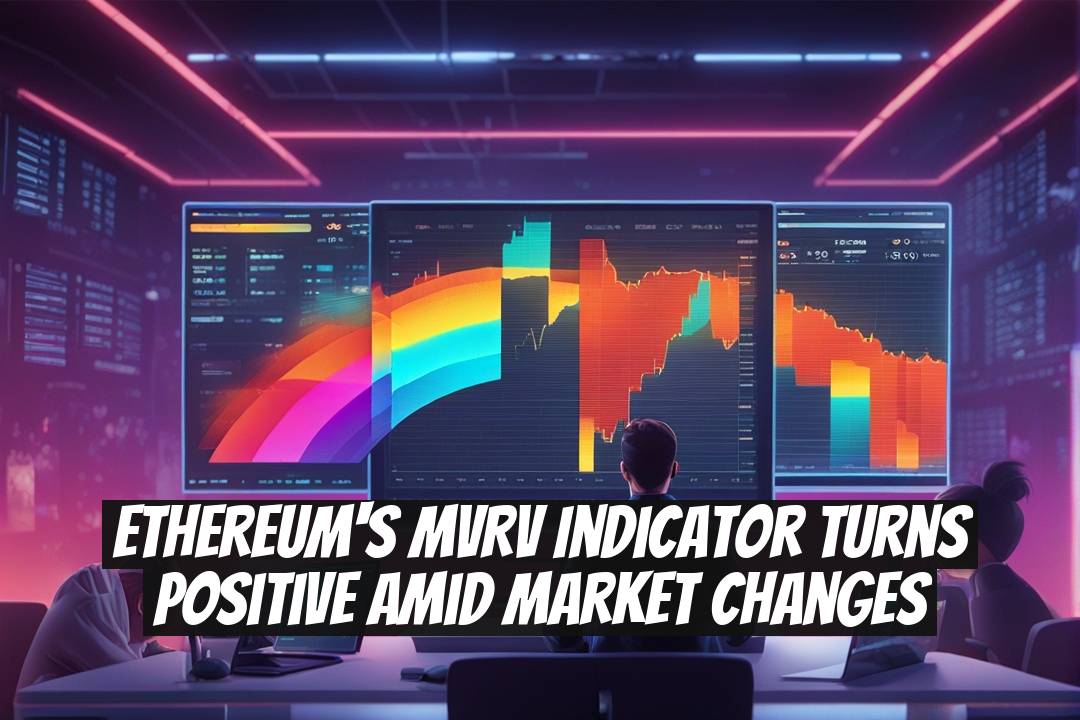 Ethereum's MVRV Indicator Turns Positive Amid Market Changes