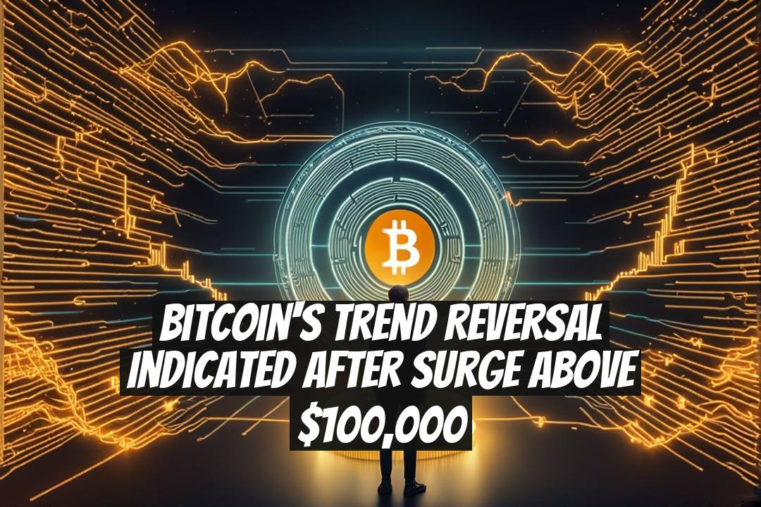 Bitcoin's Trend Reversal Indicated After Surge Above $100,000