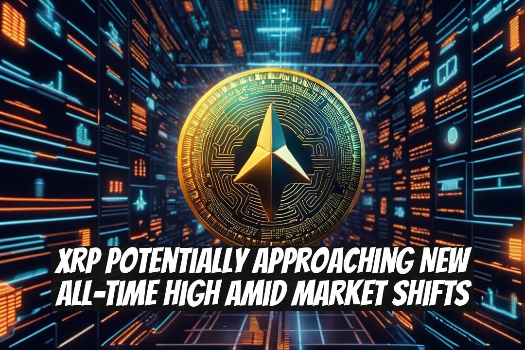 XRP Potentially Approaching New All-Time High Amid Market Shifts