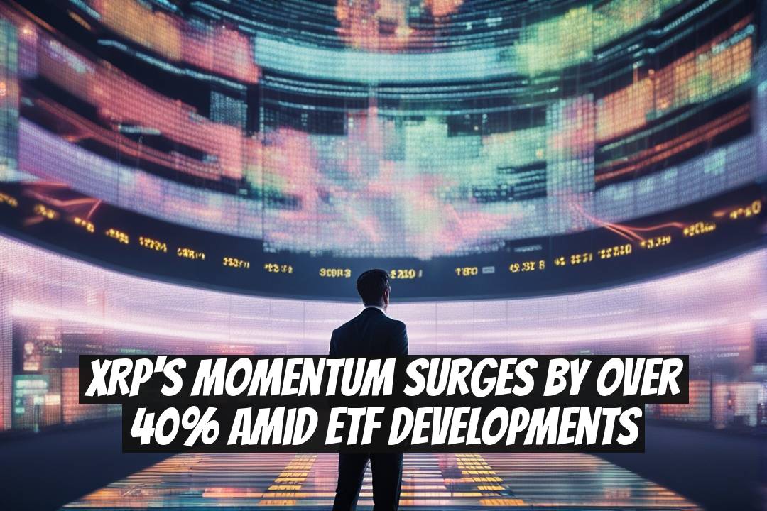 XRP's Momentum Surges by Over 40% Amid ETF Developments