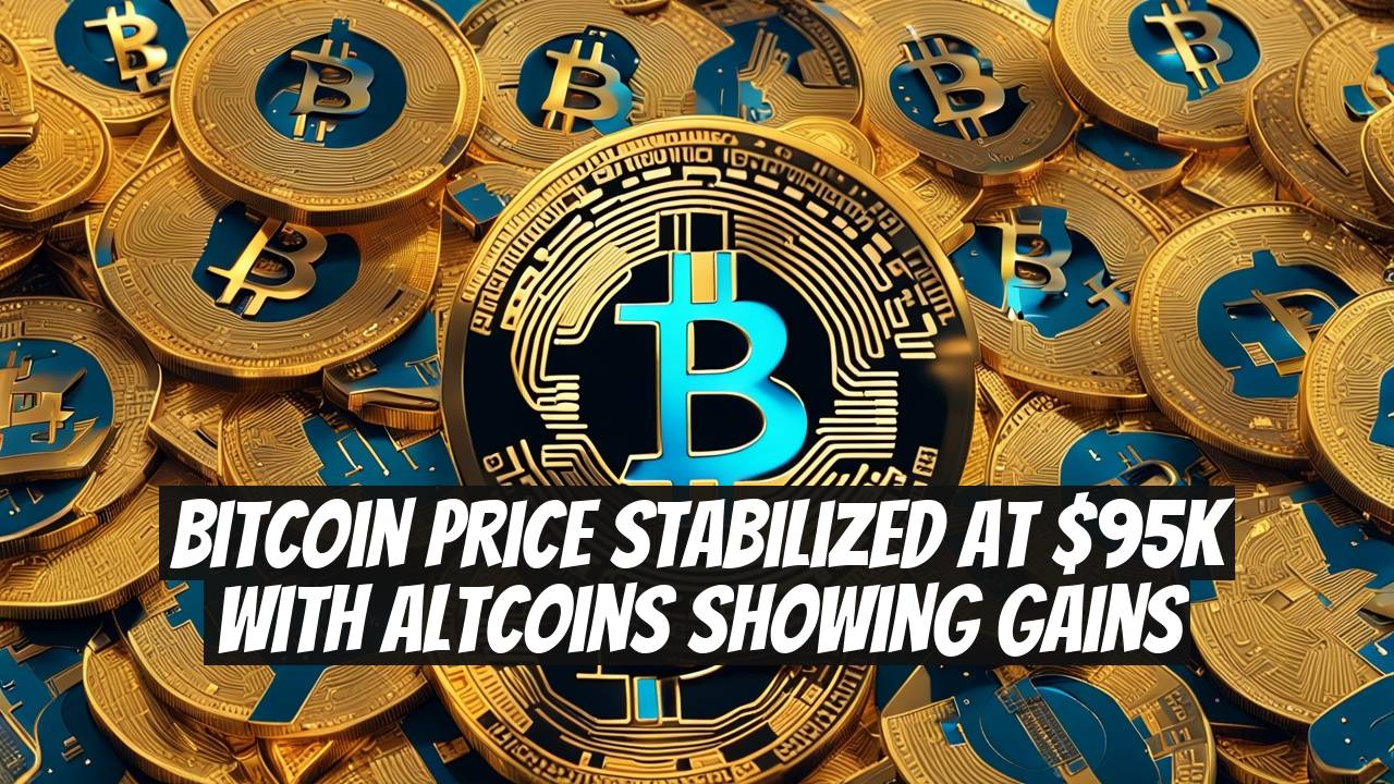 Bitcoin Price Stabilized at $95K with Altcoins Showing Gains