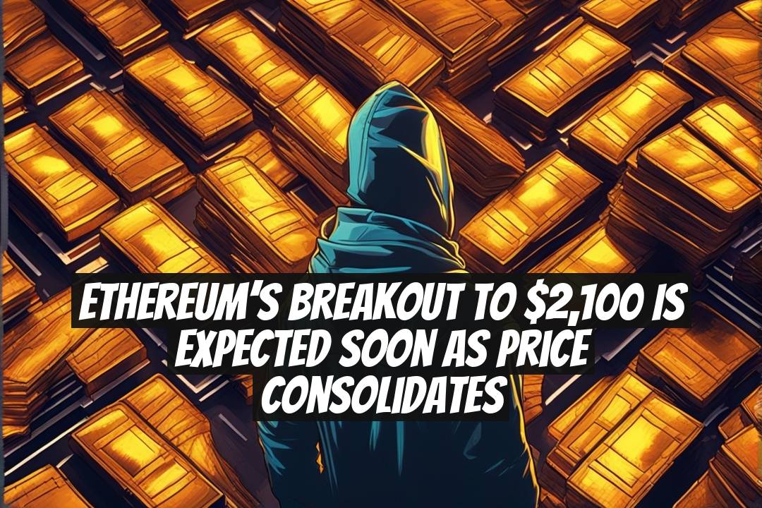 Ethereum’s Breakout to $2,100 is Expected Soon as Price Consolidates