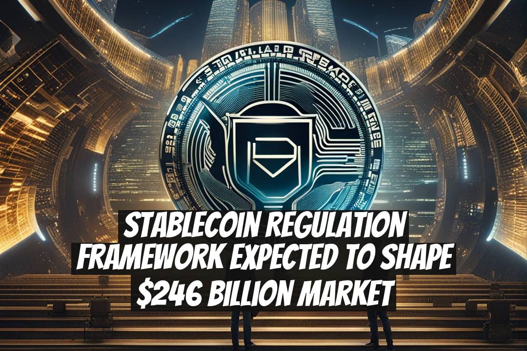 Stablecoin Regulation Framework Expected to Shape $246 Billion Market