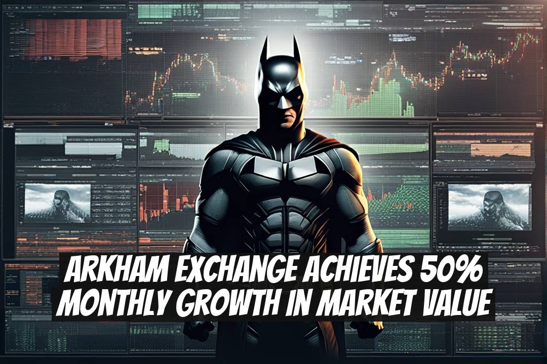 Arkham Exchange Achieves 50% Monthly Growth in Market Value