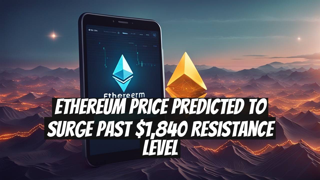 Ethereum Price Predicted to Surge Past $1,840 Resistance Level