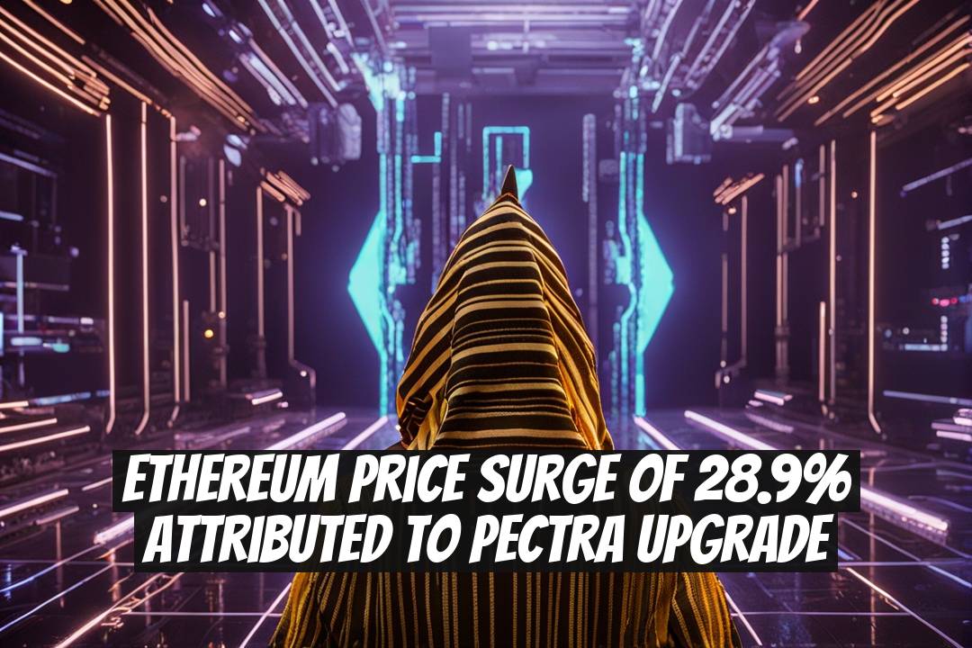 Ethereum Price Surge of 28.9% Attributed to Pectra Upgrade