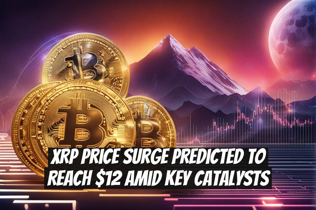 XRP Price Surge Predicted to Reach $12 Amid Key Catalysts