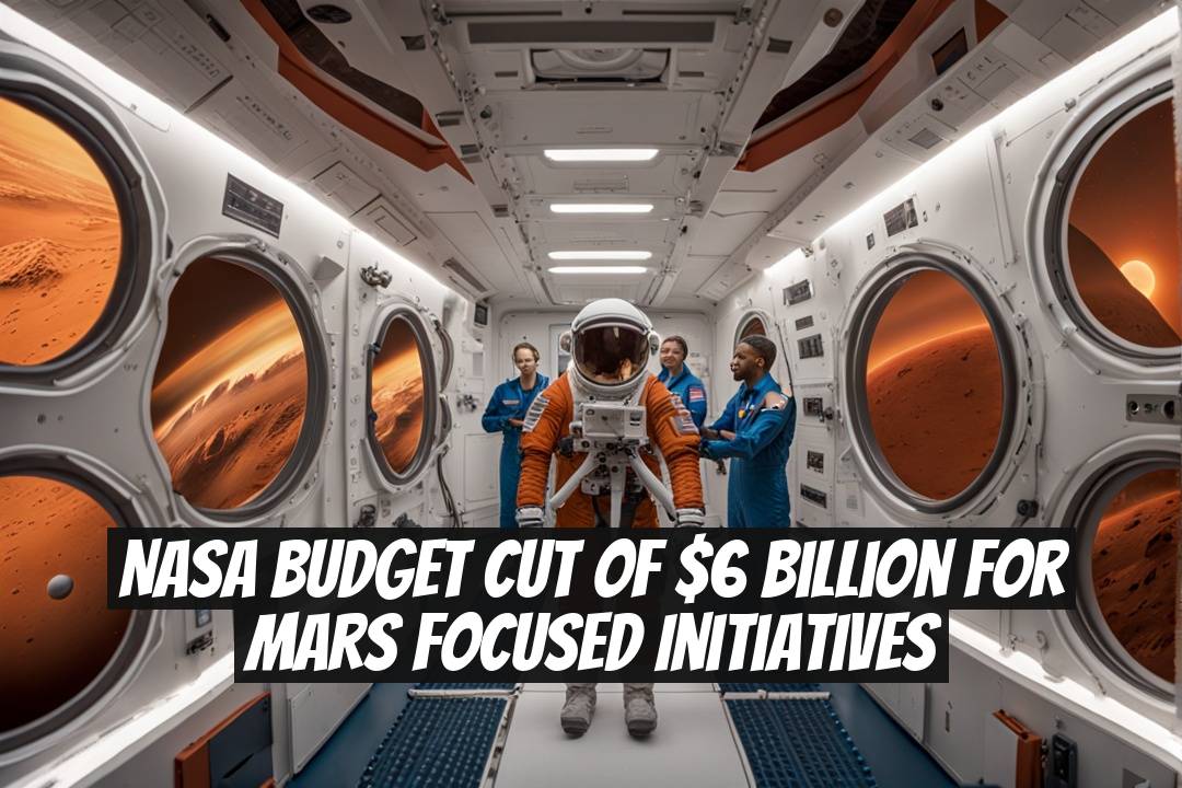 NASA Budget Cut of $6 Billion for Mars Focused Initiatives