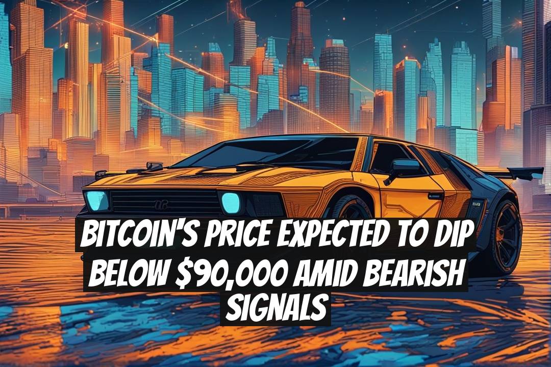 Bitcoin's Price Expected to Dip Below $90,000 Amid Bearish Signals