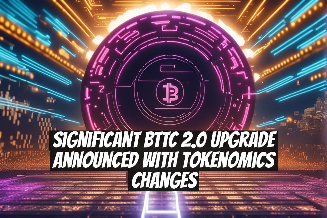 Significant BTTC 2.0 Upgrade Announced with Tokenomics Changes