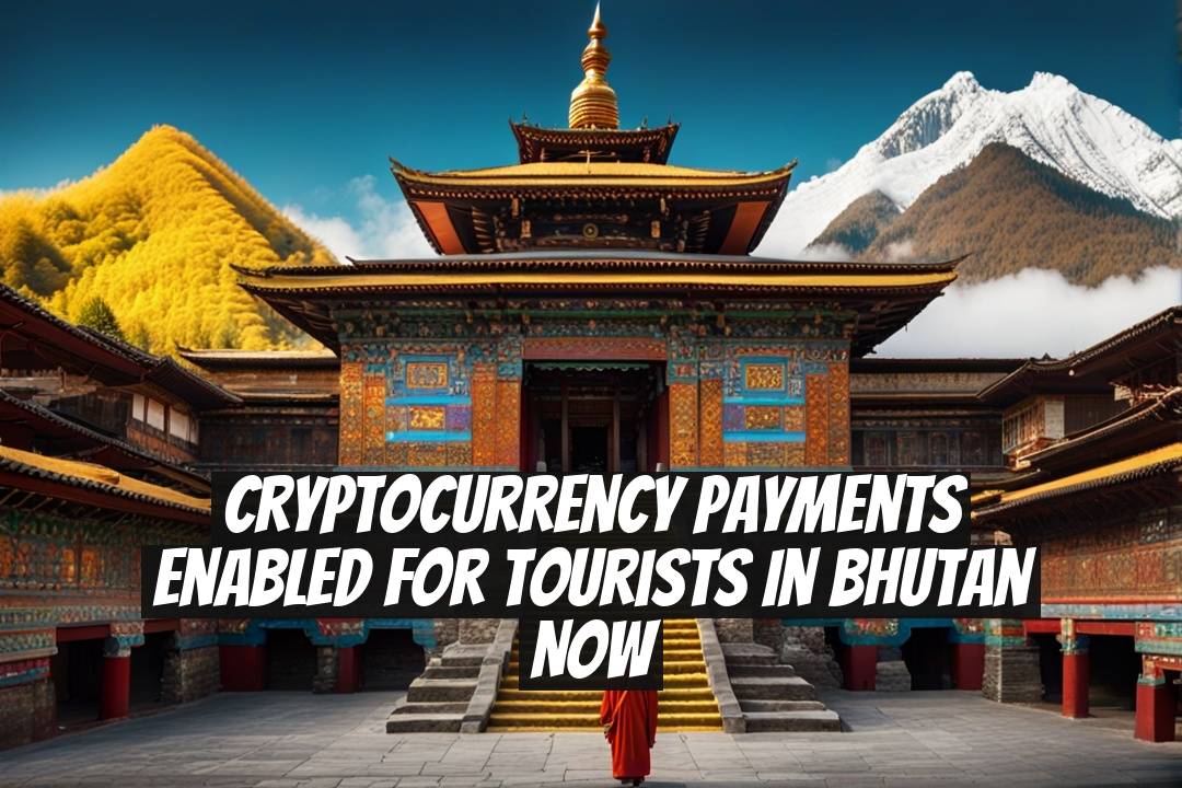 Cryptocurrency Payments Enabled for Tourists in Bhutan Now