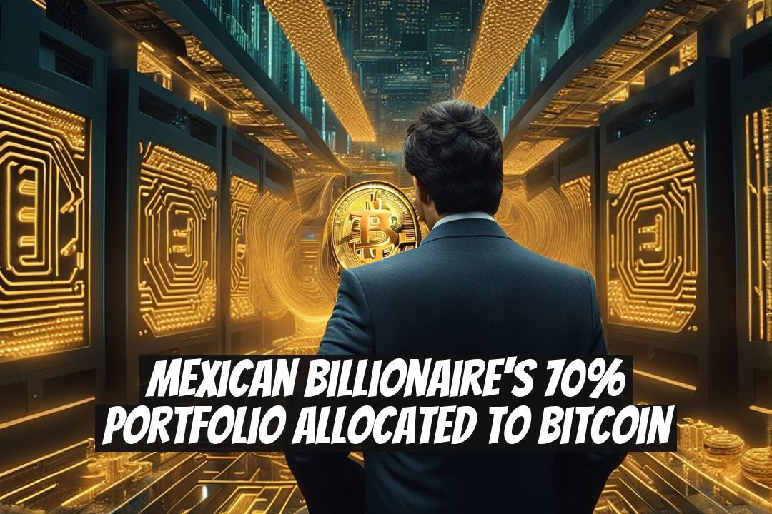 Mexican Billionaire's 70% Portfolio Allocated to Bitcoin